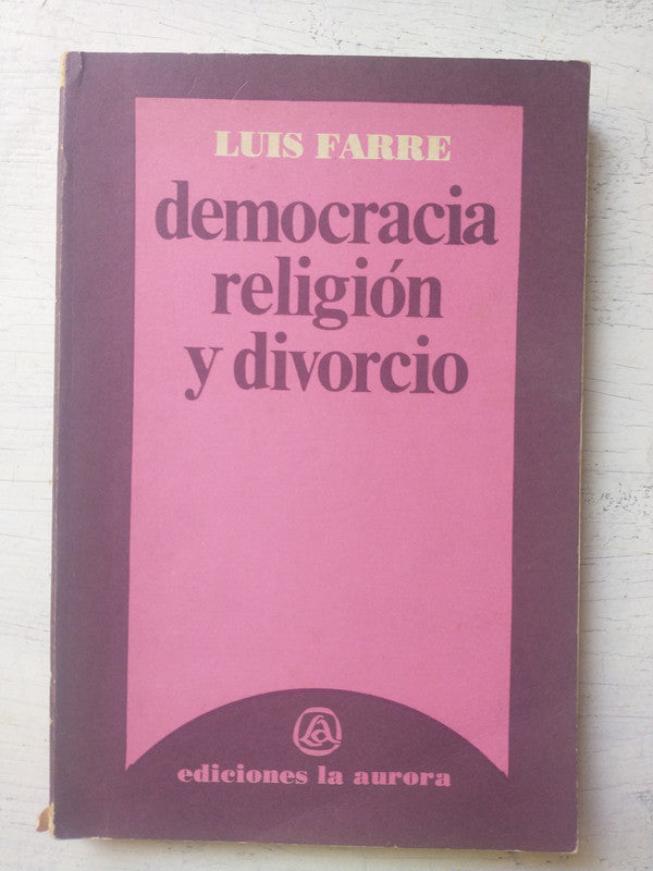 Libro usado en venta: Democracia, religion y divorcio de Luis Farre; editorial La Aurora impreso en 1985 realizamos envios a todo el mundo.1