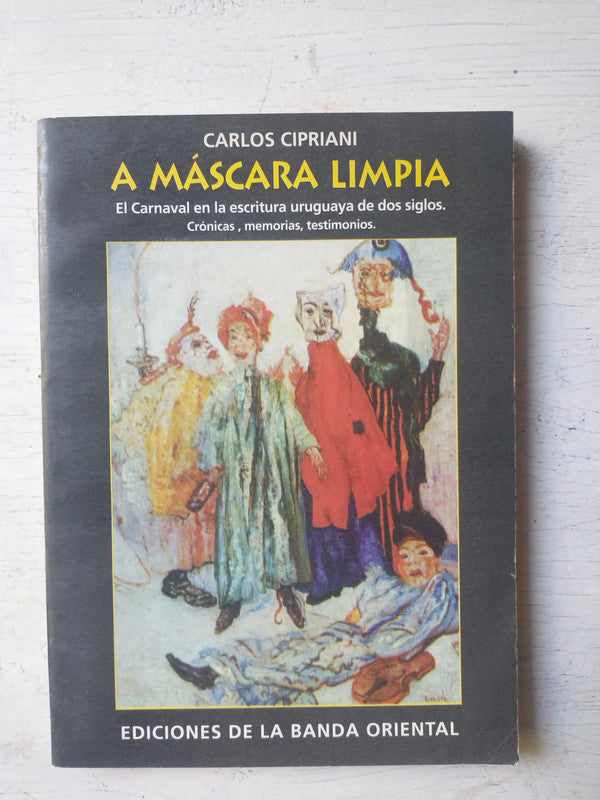 Libro usado en venta: A mascara limpia - Cronicas, memorias, testimonios de Carlos Cipriani; editorial De la Banda Oriental impreso en 1994.1