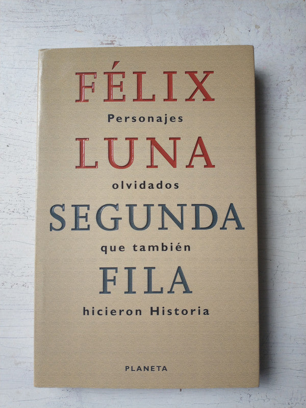 Libro usado en venta: Segunda fila - Personajes olvidados que tambien hicieron historia de Felix Luna; editorial planeta impreso en 1999.1