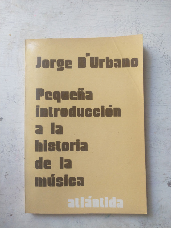 Libro usado en venta: Peque?a introduccion a la historia de la musica de Jorge D'Urbano; editorial Atlantida impreso en 1981 envios a todo el mundo.1