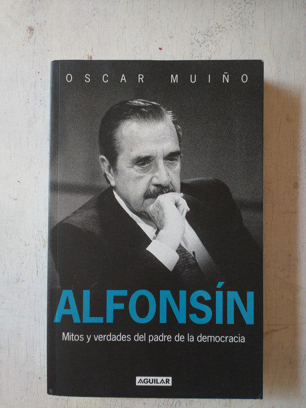 Libro usado en venta: Alfonsin - Mitos y verdades del padre de la democracia de Oscar Muiño; editorial Aguilar impreso en 2013 envios a todo el mundo.1