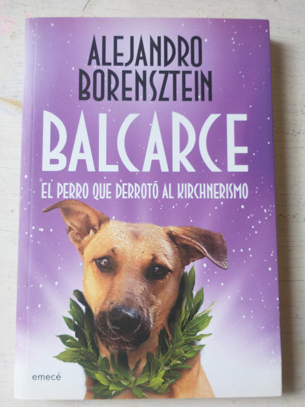 Libro usado en venta: Balcarce - El perro que derroto al Kirchnerismo de Alejandro Borensztein; editorial Emece impreso en 2017 envios a todo el mundo.1