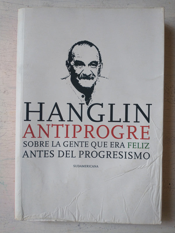 Libro usado en venta: Antiprogre - Sobre la gente que era feliz antes del progresismo de Rolando Hanglin; editorial Sudamericana impreso en 2013.1