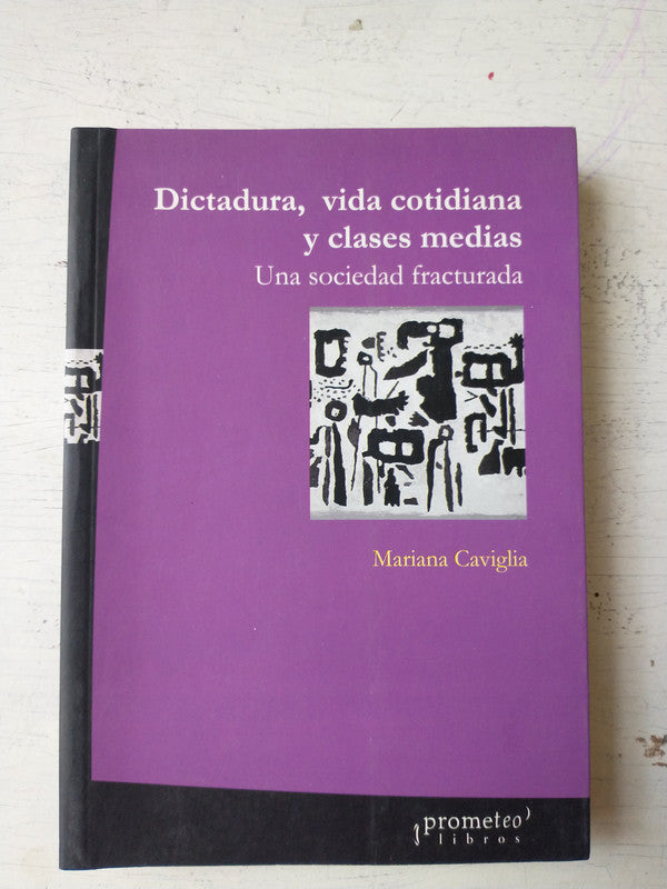 Libro usado en venta: Dictadura, vida cotidiana y clases medias de Mariana Caviglia; editorial Prometeo impreso en 2006 envios a todo el mundo.1
