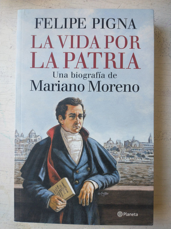 Libro usado en venta: La vida por la patria de Felipe Pigna; editorial Planeta impreso en 2017 realizamos envios a todo el mundo.1
