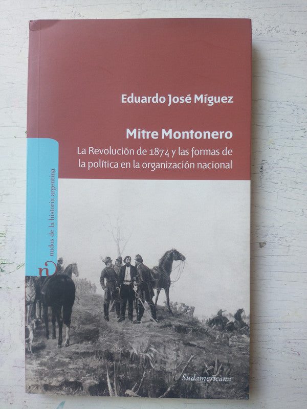 Libro usado en venta: Mitre Montonero - La revolucion de 1874 de Eduardo Jose Miguez; editorial Sudamericana impreso en 2011 envios a todo el mundo.1