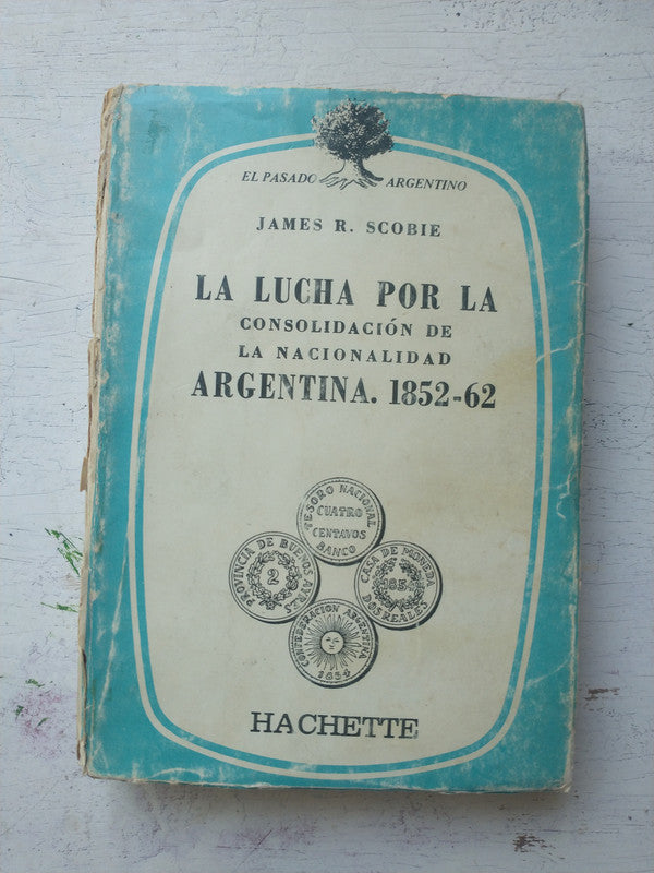Libro usado en venta: La lucha por la consolidacion de la nacionalidad argentina 1852-62 de James R. Scobie; editorial Hachette impreso en 1964.1