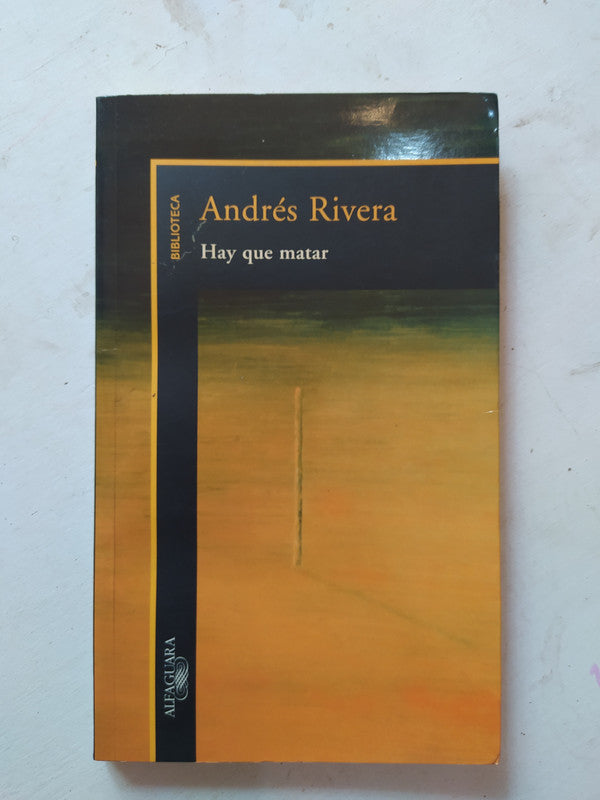 Libro usado en venta: Hay que matar de Andres Rivera; editorial Alfaguara impreso en 2001 realizamos envios a todo el mundo.1