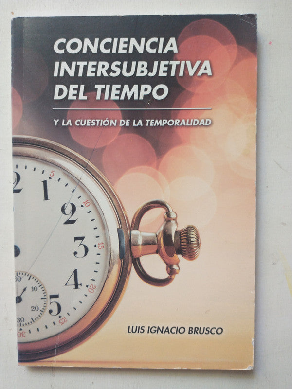 Libro usado en venta: Conciencia intersubjetiva del tiempo de Luis Ignacio Brusco; editorial Universidad de Moron impreso en 2016.1