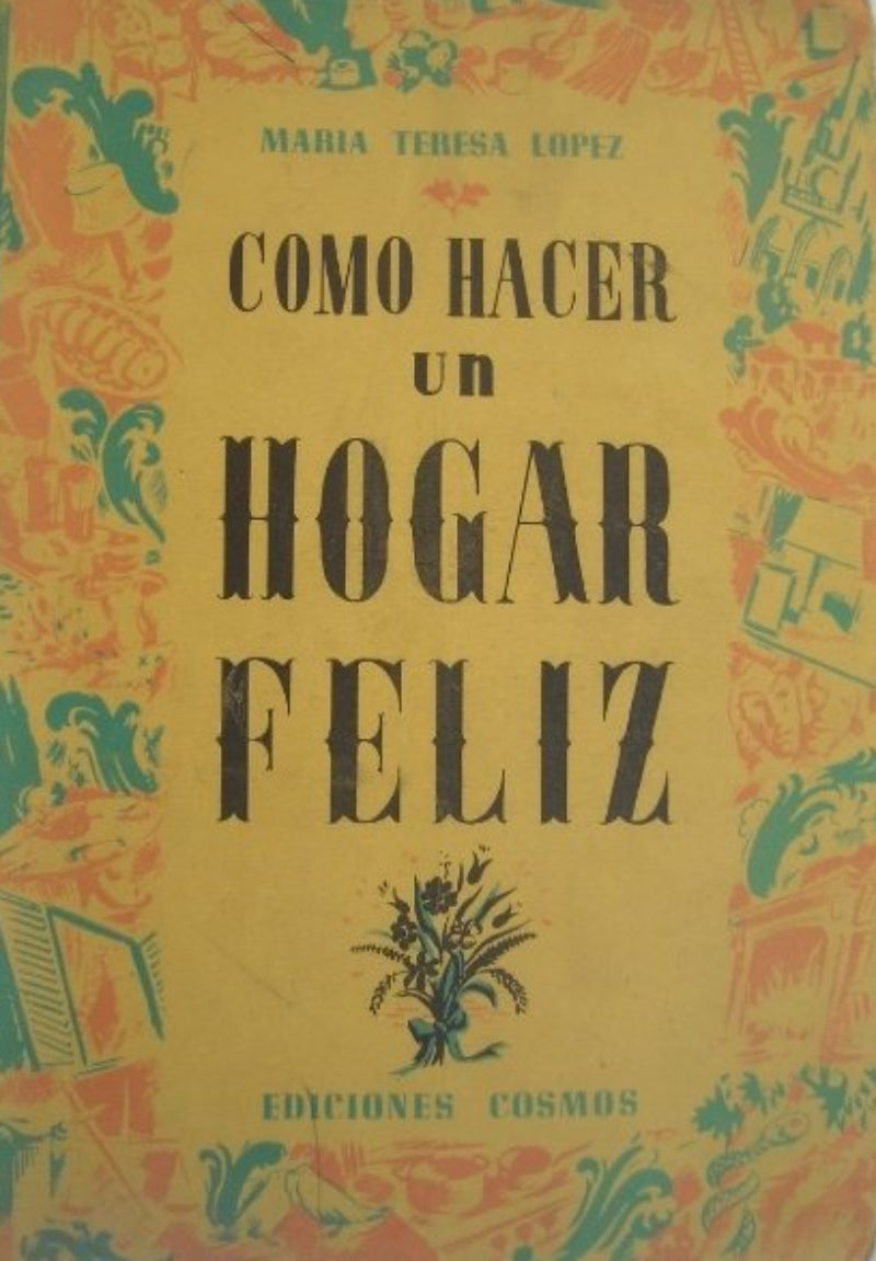 Libro usado en venta: Como hacer un hogar feliz de Maria Teresa Lopez; editorial Cosmos impreso en 1955 realizamos envios a todo el mundo.1
