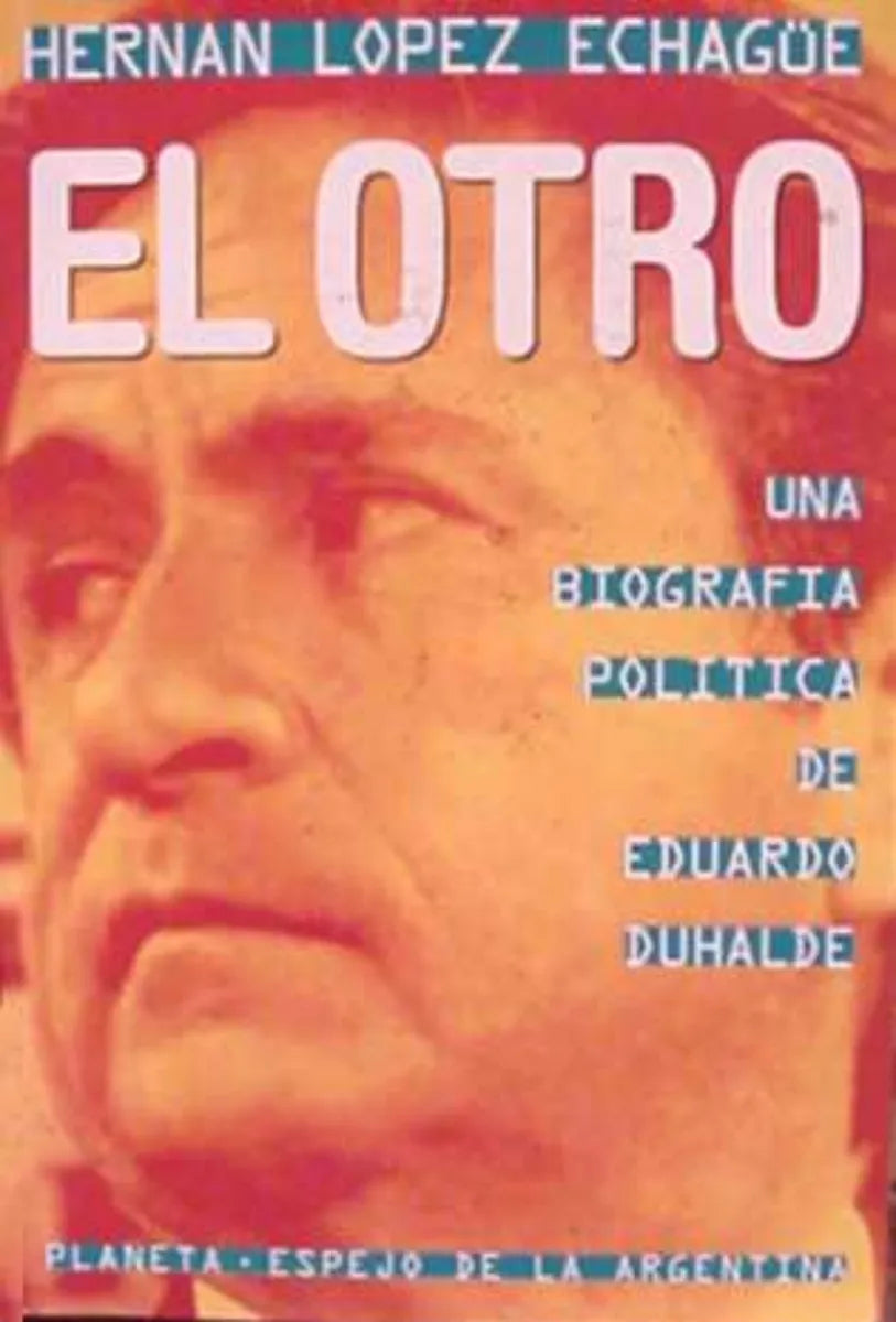 Libro usado en venta: El otro: Una biografia politica de Eduardo Duhalde de Hernan Lopez Echague; editorial Planeta impreso en 1996.1