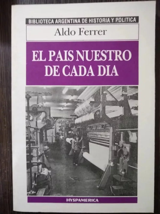 Libro usado en venta: El pais nuestro de cada dia de Aldo Ferrer; editorial Hyspamerica impreso en 1986 realizamos envios a todo el mundo.1