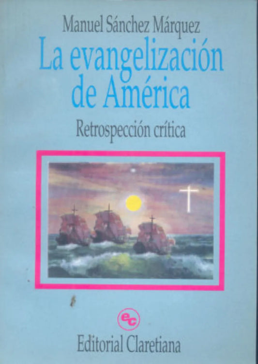 Libro usado en venta: La evangelizacion de America: Retrospeccion critica de Manuel Sanchez Marquez; editorial Claretiana impreso en 1992.1