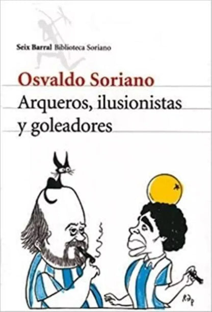 Libro usado en venta: Arquero, ilusionistas y goleadores de Osvaldo Soriano; editorial Seix Barral impreso en 2008 realizamos envios a todo el mundo.1