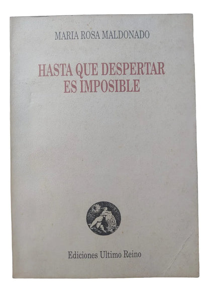Hasta que despertar es imposible – María Rosa Maldonado – Ultimo Reino – 1989 – Blanda