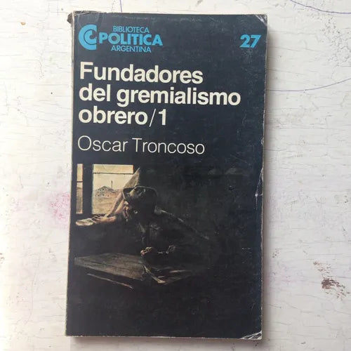 Libro usado en venta: Fundadores del gremialismo obrero/1 de Oscar Troncoso; editorial Centro Editor de America Latina impreso en 1983.1