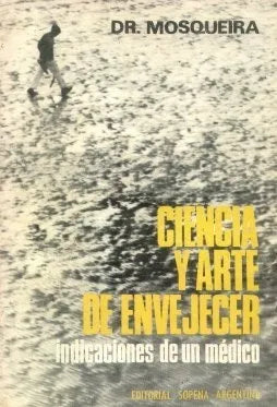 Libro usado en venta: Ciencia y arte de envejecer de Miguel S. Mosqueira; editorial Ramon Sopena impreso en 1970 realizamos envios a todo el mundo.1