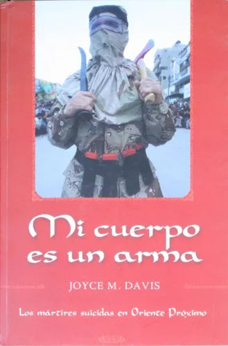 Libro usado en venta: Mi cuerpo es un arma - Los m?rtires suicidas en Oriente Proximo de Joyce M. Davis; editorial Ediciones B impreso en 2004.1