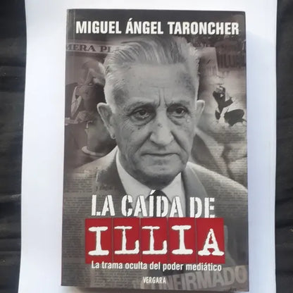 Libro usado en venta: La caida de Illia - La trama oculta del poder mediatico de Miguel Angel Taroncher; editorial Javier Vergara impreso en 2009.1