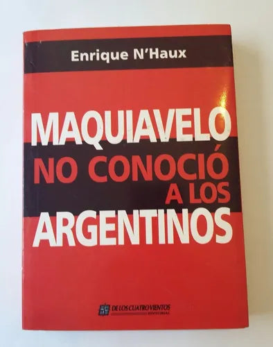 Libro usado en venta: Maquiavelo no conocio a los argentinos de Enrique N'Haux; editorial De los cuatro vientos impreso en 2005 envios a todo el mundo.1
