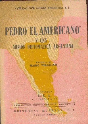 Libro usado en venta: Pedro "El americano" y una mision diplomatica argentina de Avelino Ign. Gomez Ferreyra S. J; editorial Huarpes impreso en 1946.1