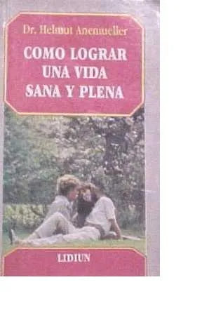 Libro usado en venta: Como lograr una vida sana y plena de Helmut Anemueller; editorial Lidiun impreso en 1988 realizamos envios a todo el mundo.1