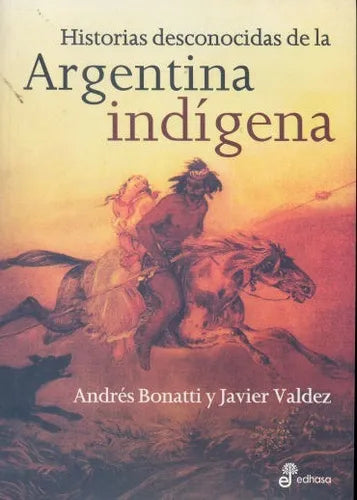 Libro usado en venta: Historias desconocidas de la Argentina indigena de Andres Bonatti - Javier Valdez; editorial Edhasa impreso en 2010.1