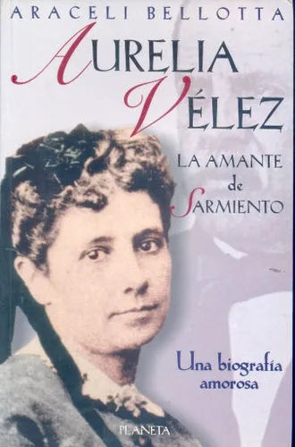 Libro usado en venta: Aurelia Velez: La amante de Sarmiento de Araceli Bellotta; editorial Planeta impreso en 1998 realizamos envios a todo el mundo.1