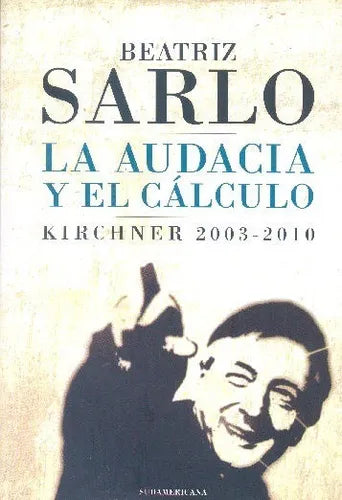 Libro usado en venta: La audacia y el c?lculo - Kirchner 2003 - 2010 de Beatriz Sarlo; editorial Sudamericana impreso en 2011 envios a todo el mundo.1