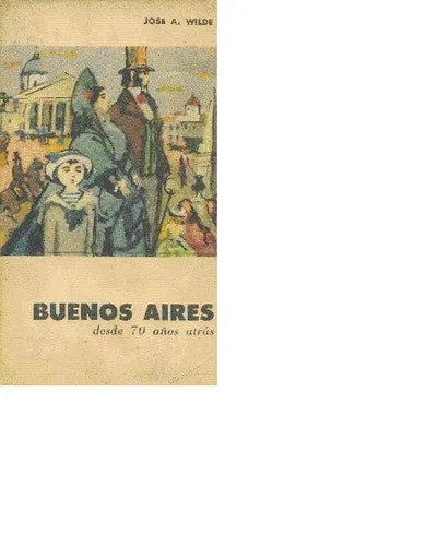 Libro usado en venta: Buenos Aires desde 70 a?os atras de Jose Antonio Wilde; editorial Eudeba impreso en 1960 realizamos envios a todo el mundo.1