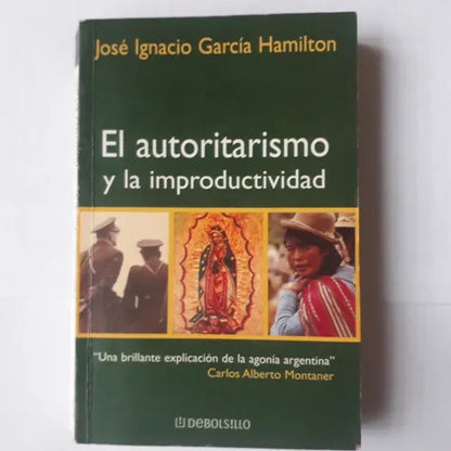 Libro usado en venta: El autoritarismo y la improductividad de Jose Ignacio Garcia Hamilton; editorial DeBolsillo impreso en 2002.1