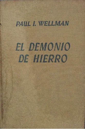 Libro usado en venta: El demonio de hierro de Paul I. Wellman; editorial Luis de Caralt impreso en 1955 realizamos envios a todo el mundo.1