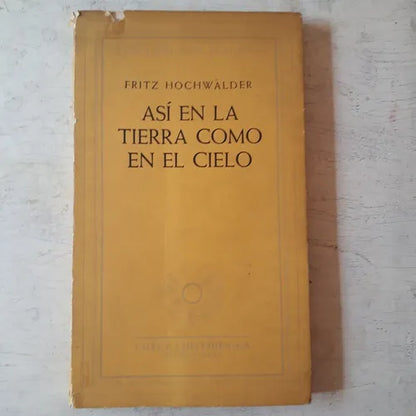 Libro usado en venta: Asi en la tierra como en el cielo de Fritz Hochwalder; editorial Emece impreso en 1956 realizamos envios a todo el mundo.1