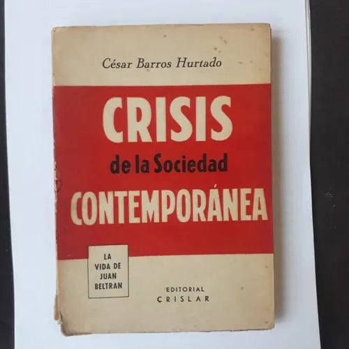Libro usado en venta: Crisis de la sociedad contemporanea (La vida de Juan Beltran) de Cesar Barros Hurtado; editorial Crislar impreso en 1957.1
