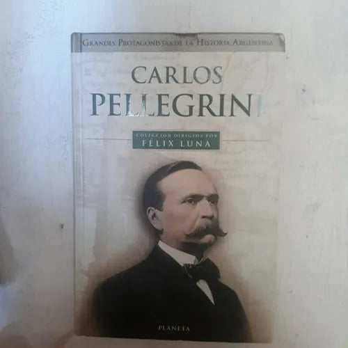 Libro usado en venta: Carlos Pellegrini (Tapa Dura) de Felix Luna; editorial Planeta impreso en 1999 realizamos envios a todo el mundo.1