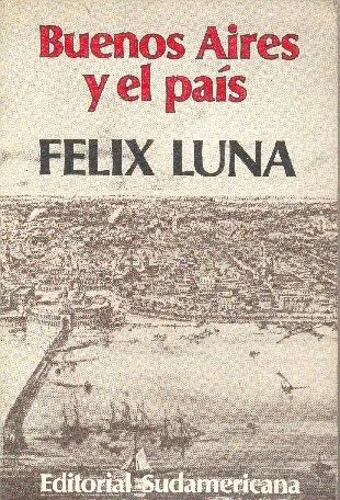 Libro usado en venta: Buenos Aires y el pais de Felix Luna; editorial Sudamericana impreso en 1982 realizamos envios a todo el mundo.1