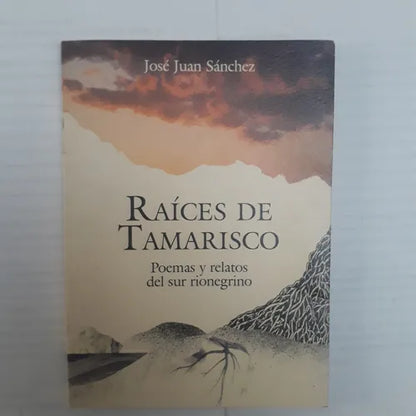 Libro usado en venta: Raices de Tamarisco - Poemas y relatos del sur rionegrino de Jose Juan Sanchez; editorial Minigraf impreso en 2007.1