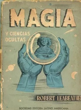 Libro usado en venta: Magia y ciencias ocultas de Robert Leabeather; editorial Latino Americana impreso en 1958 realizamos envios a todo el mundo.1