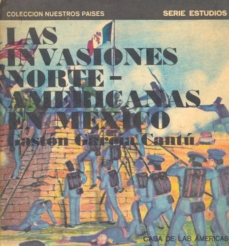 Libro usado en venta: Las invasiones norteamericanas en Mexico de Gaston Garcia Cantu; editorial Casa de las Americas impreso en 1981.1