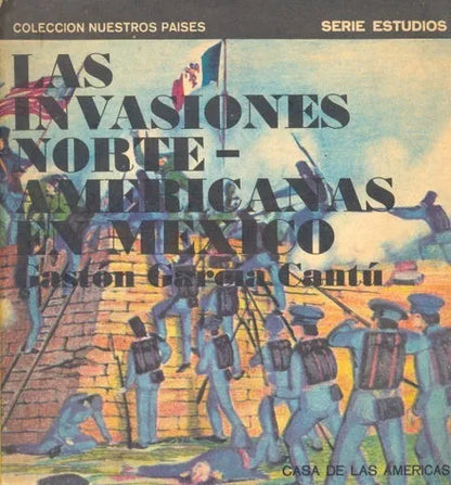 Libro usado en venta: Las invasiones norteamericanas en Mexico de Gaston Garcia Cantu; editorial Casa de las Americas impreso en 1981.1