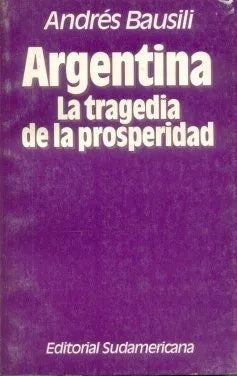 Libro usado en venta: Argentina - La tragedia de la prosperidad de Andres A. Bausili; editorial Sudamericana impreso en 1989 envios a todo el mundo.1