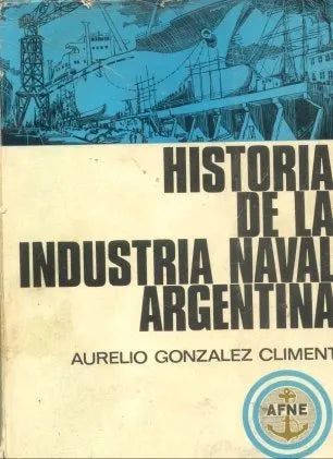 Libro usado en venta: Historia de la industria naval argentina de Aurelio Gonzalez Climent; editorial Afne impreso en 1973 envios a todo el mundo.1