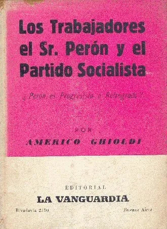 Libro usado en venta: Los trabajadores, el Sr. Peron y el partido socialista de Americo Ghioldi; editorial La Vanguardia impreso en 1951.1