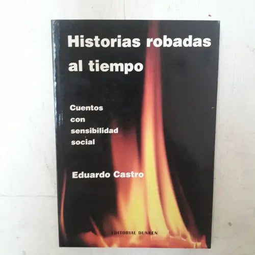 Libro usado en venta: Historias robadas al tiempo - Cuentos con sensibilidad social de Eduardo Castro; editorial Dunken impreso en 2002.1