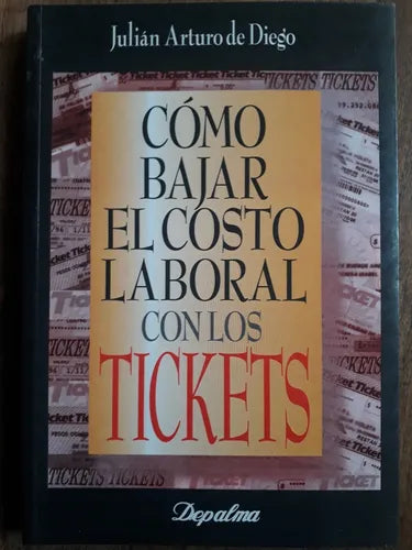 Libro usado en venta: Como bajar el costo laboral con los tickets de Julian Arturo de Diego; editorial Depalma impreso en 1996 envios a todo el mundo.1