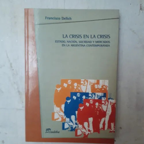 Libro usado en venta: La crisis en la crisis de Francisco Delich; editorial Eudeba impreso en 2002 realizamos envios a todo el mundo.1