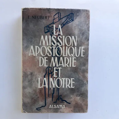 Libro usado en venta: La mission apostolique de Marie et La Notre de E. Neubert; editorial Alsatia Paris impreso en 1956 envios a todo el mundo.1