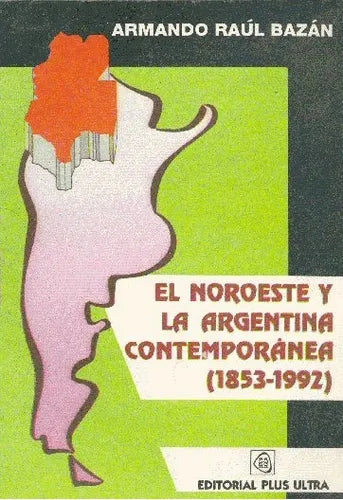 Libro usado en venta: El noroeste y la Argentina contemporanea (1853-1992) de Armando Raul Bazan; editorial Plus Ultra impreso en 1992.1