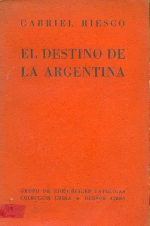 Libro usado en venta: El destino de la argentina de Gabriel Riesco; editorial Editoriales Catolicas impreso en 1944 realizamos envios a todo el mundo.1