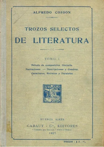 Libro usado en venta: Trozos selectos de literatura de Alfredo Cosson; editorial Cabaut y Cia impreso en 1927 realizamos envios a todo el mundo.1